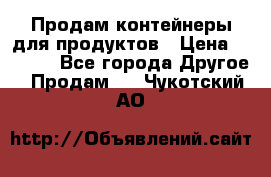 Продам контейнеры для продуктов › Цена ­ 5 000 - Все города Другое » Продам   . Чукотский АО